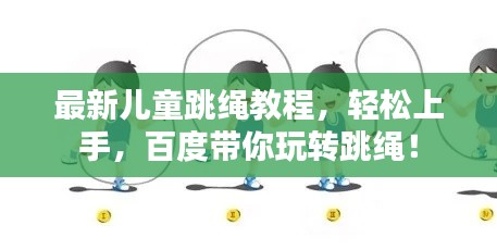 最新兒童跳繩教程，輕松上手，百度帶你玩轉(zhuǎn)跳繩！