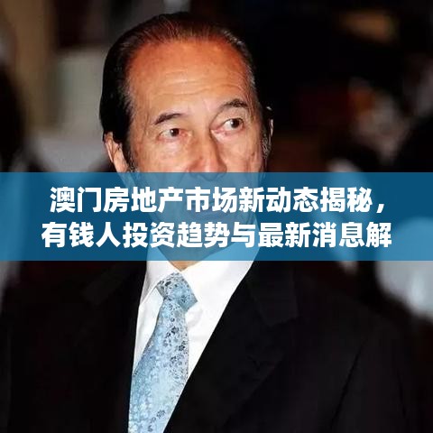 澳門(mén)房地產(chǎn)市場(chǎng)新動(dòng)態(tài)揭秘，有錢(qián)人投資趨勢(shì)與最新消息解讀